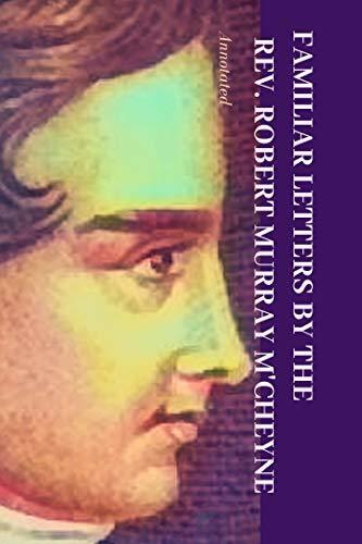 Familiar Letters by the Rev. Robert Murray M'Cheyne: Annotated