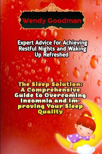 The Sleep Solution: A Comprehensive Guide to Overcoming Insomnia and Improving Your Sleep Quality: Expert Advice for Achieving Restful Nights and Waking Up Refreshed
