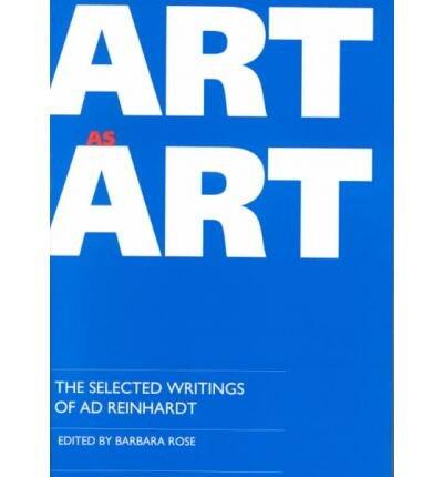 Art as Art: The Selected Writings of Ad Reinhardt (Documents of Twentieth-Century Art)