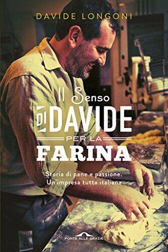 Il senso di Davide per la farina: Storia di pane e passione. Un'impresa tutta italiana