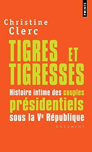 Tigres Et Tigresses: Histoire Intime Des Couples Présidentiels Sous La Ve République