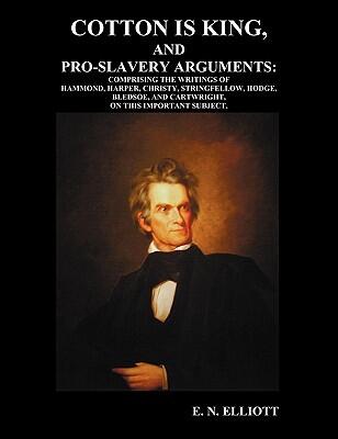Cotton Is King and Pro-Slavery Arguments: Writings on This Important Subject