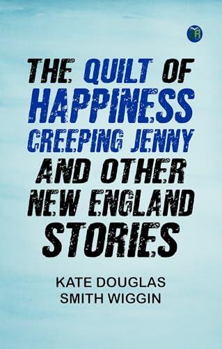 The quilt of happiness; Creeping Jenny; and other New England stories