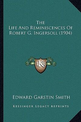 The Life and Reminiscences of Robert G. Ingersoll
