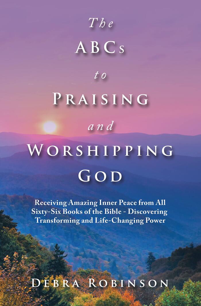 The ABCs to Praising and Worshipping God: Receiving Amazing Inner Peace from All Sixty-Six Books of the Bible