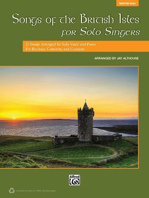 Songs of the British Isles for Solo Singers: 11 Songs Arranged for Solo Voice and Piano for Recitals, Concerts, and Contests (Medium High Voice), Book & CD