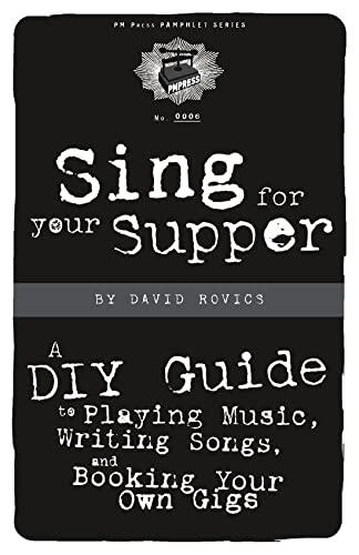 Sing for Your Supper: A DIY Guide to Playing Music, Writing Songs, and Booking Your Own Gigs