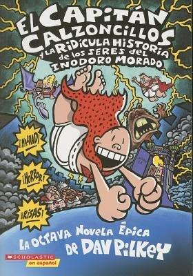 El Capitan Calzoncillos y la Ridicula Historia de los Seres del Inodoro Morado (Spanish Edition)