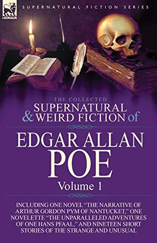 The Collected Supernatural and Weird Fiction of Edgar Allan Poe (Volume 1): Including One Novel the Narrative of Arthur Gordon Pym of Nantucket