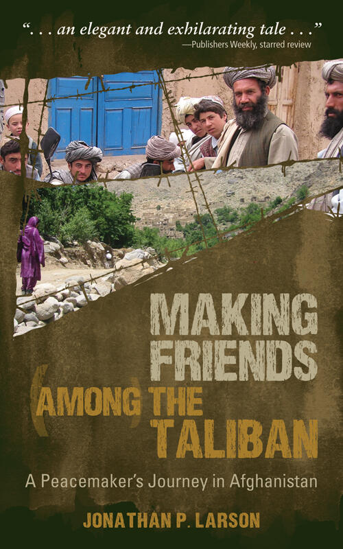 Making Friends Among the Taliban: A Peacemaker's Journey in Afghanistan