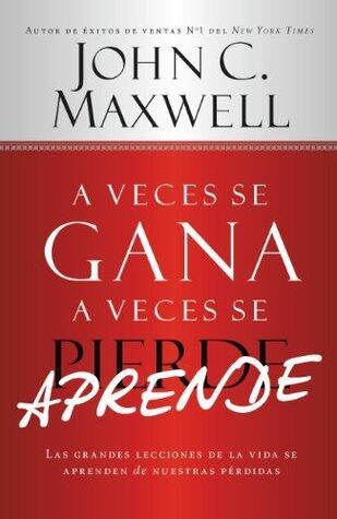 A Veces se Gana - A Veces Aprende: Las grandes lecciones de la vida se aprenden de nuestras perdidas