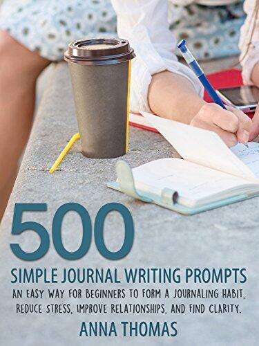Journaling: 500 Simple Journal Writing Prompts: An Easy Way for Beginners to Form a Journaling Habit, Reduce Stress, and Find Clarity