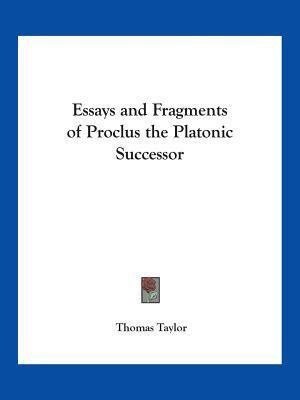 Essays and Fragments of Proclus the Platonic Successor