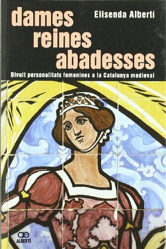 Dames, reines, abadesses. 18 personalitats femenines a la Catalunya medieval