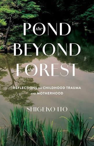 The Pond Beyond the Forest: Reflections on Childhood Trauma and Motherhood