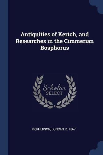 Antiquities of Kertch, and Researches in the Cimmerian Bosphorus