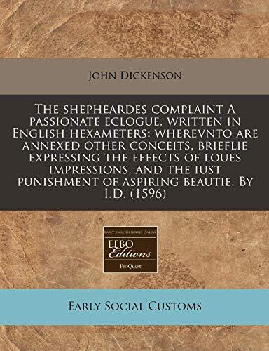 The shepheardes complaint A passionate eclogue, written in English hexameters: wherevnto are annexed other conceits, brieflie expressing the effects ... of aspiring beautie. By I.D.