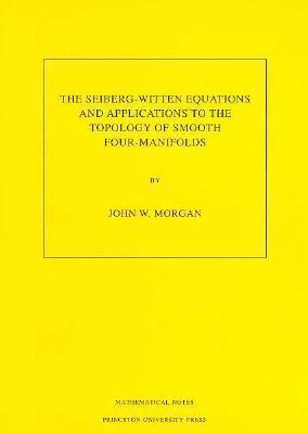 The Seiberg-Witten Equations and Applications to the Topology of Smooth Four-Manifolds (Mathematical Notes Vol. 44)