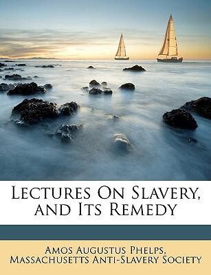 Lectures on Slavery and Its Remedy