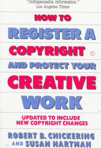How to Register a Copyright and Protect Your Creative Work: A Basic Guide to the Copyright Law and How It Affects Anyone Who Wants to Protect Creativity