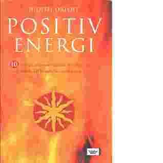 Positiv energi : 10 recept som omvandlar trötthet, stress och rädsla till livsglädje, styrka och kärlek