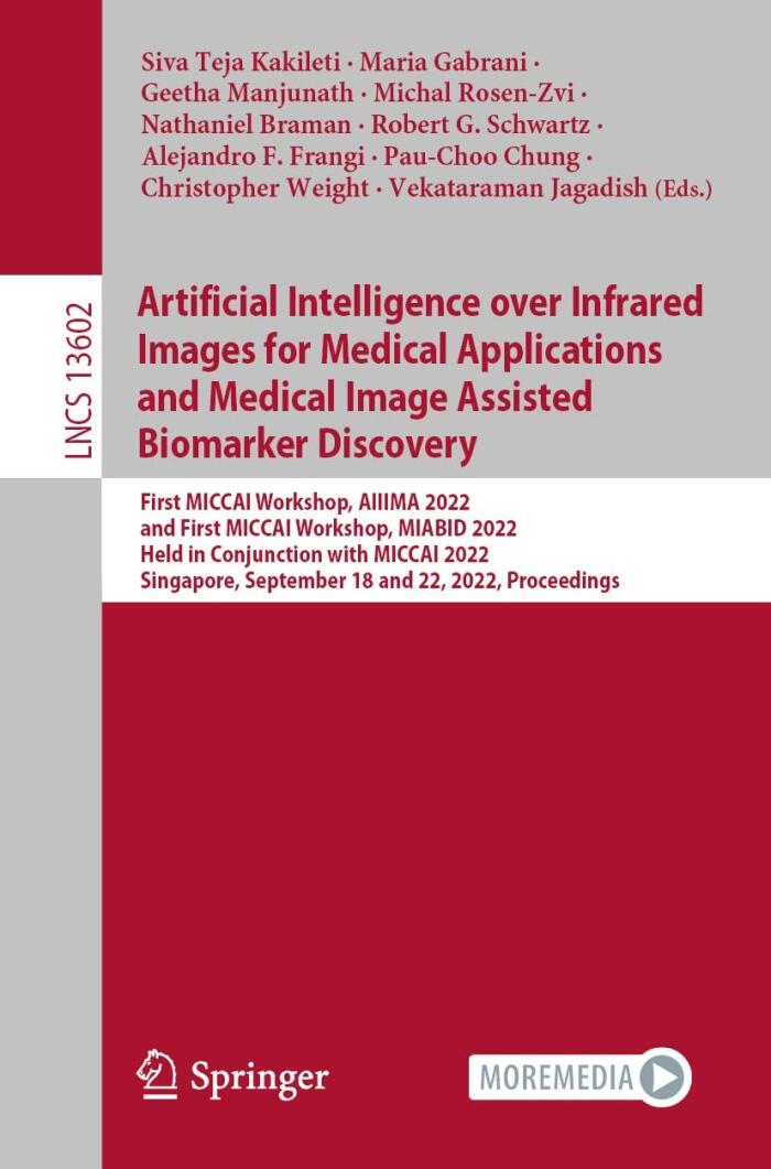 Artificial Intelligence over Infrared Images for Medical Applications and Medical Image Assisted Biomarker Discovery: First MICCAI Workshop, AIIIMA 2022, ... Notes in Computer Science Book 13602)