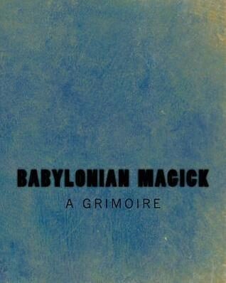 Babylonian Magick: A Grimoire: The Rites & Rituals of the Mardukite Anunnaki Tradition
