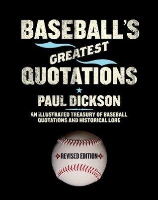 Baseball's Greatest Quotations: An Illustrated Treasury of Baseball Quotations and Historical Lore