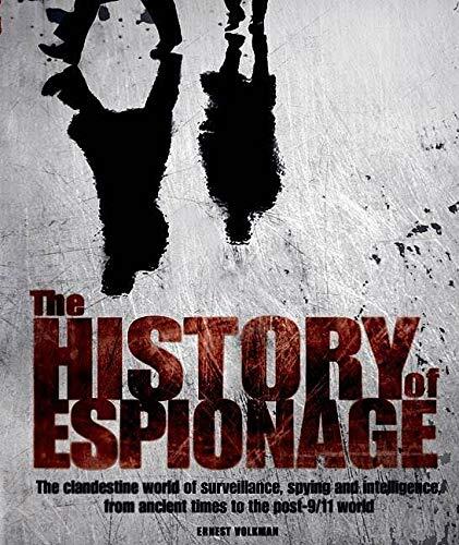 The History of Espionage - The Clandestine World of Surveillance, Spying and Intelligence, from Ancient Times to the Post-9/11 World