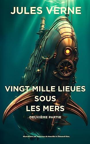 Vingt mille lieues sous les mers : Deuxième partie: Une aventure sous-marine épique, des créatures étonnantes et des mystères insondables dans cette œuvre ... classique [Annoté]