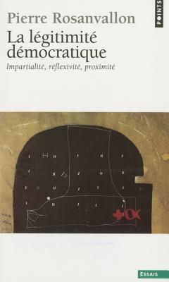 La légitimité démocratique: Impartialité, réflexivité, proximité