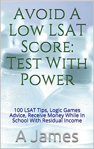 Avoid A Low LSAT Score: Test With Power: 100 LSAT Tips, Logic Games Advice, Receive Money While In School With Residual Income