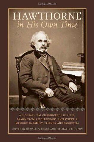 Hawthorne in His Own Time: A Biographical Chronicle of His Life, Drawn from Recollections, Interviews, and Memoirs