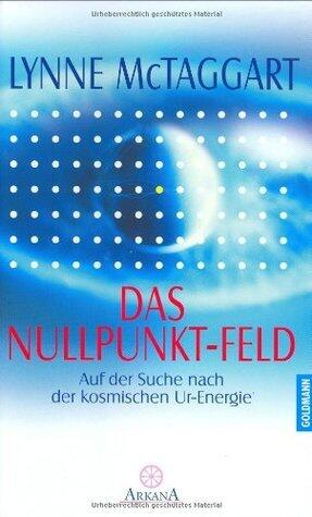 Das Nullpunkt- Feld. Auf der Suche nach der kosmischen Ur- Energie.