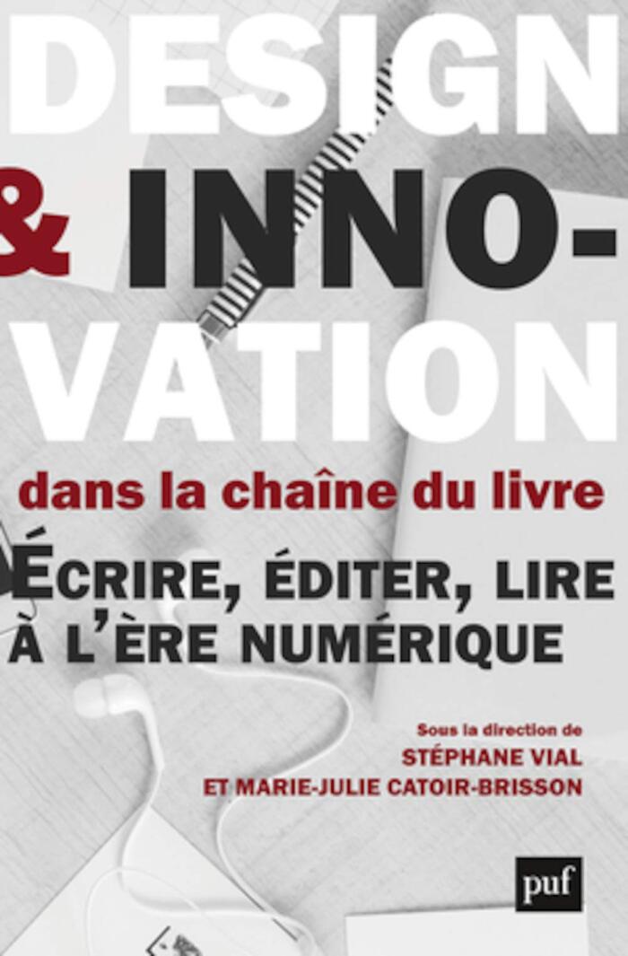 Design et Innovation Dans La Chaîne Du Livre: Écrire, Éditer, Lire À L'Ère Numérique