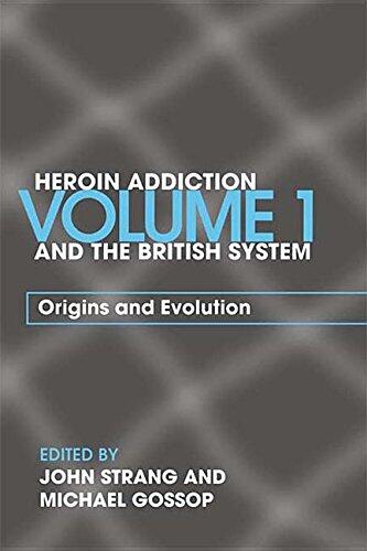 Heroin Addiction and the British System: Volume I Origins and Evolution