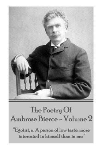 The Poetry of Ambrose Bierce - Volume 2: "Egotist, N: A Person of Low Taste, More Interested in Himself Than Me."