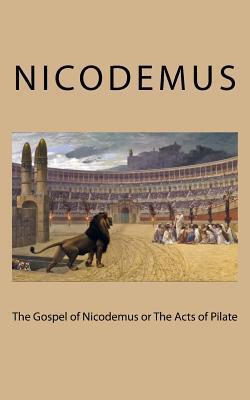 The Gospel of Nicodemus or the Acts of Pilate