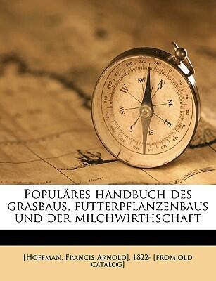 Populäres Handbuch Des Grasbaus, Futterpflanzenbaus und Der Milchwirthschaft