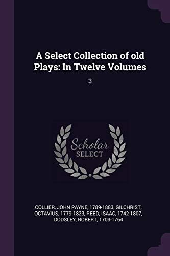 A Select Collection of old Plays: In Twelve Volumes: 3