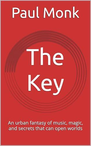 The Key: An urban fantasy of music, magic, and secrets that can open worlds
