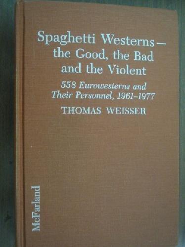 Spaghetti Westerns: The Good, the Bad, and the Violent - A Comprehensive, Illustrated Filmography of 558 Eurowesterns and Their Personnel, 1961-1977