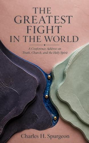 The Greatest Fight in the World: A Conference Address on Truth, Church, and the Holy Spirit