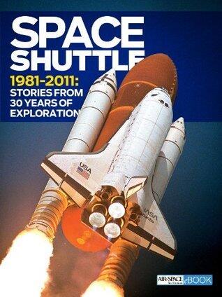 Space Shuttle 1981-2011: Stories From 30 Years Of Exploration