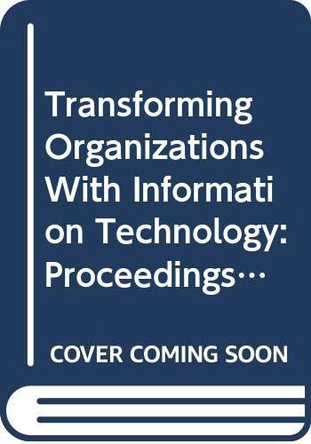 Transforming Organizations With Information Technology: Proceedings of the Ifip Wg8.2 Working Conference on Information Technology and New Emergent