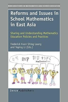 Reforms and Issues in School Mathematics in East Asia: Sharing and Understanding Mathematics Education Policies and Practices