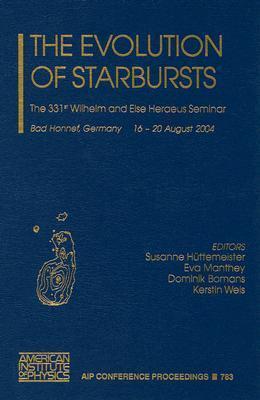 The Evolution of Starbursts: The 331st Wilheim abd Else Heraeus Seminar Bad Honnef, Germany, 16-20 August 2004