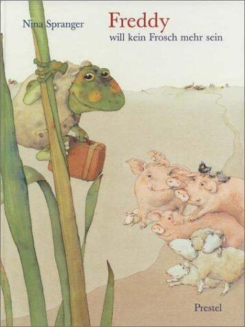 Freddy will kein Frosch mehr sein. ( Ab 4 J.).