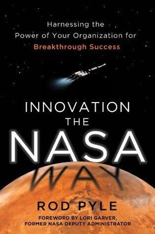 Innovation the NASA Way: Harnessing the Power of Your Organization for Breakthrough Success