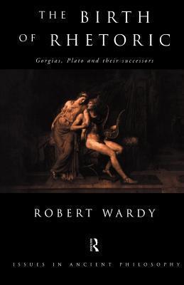 Birth of Rhetoric: Gorgias, Plato and Their Successors